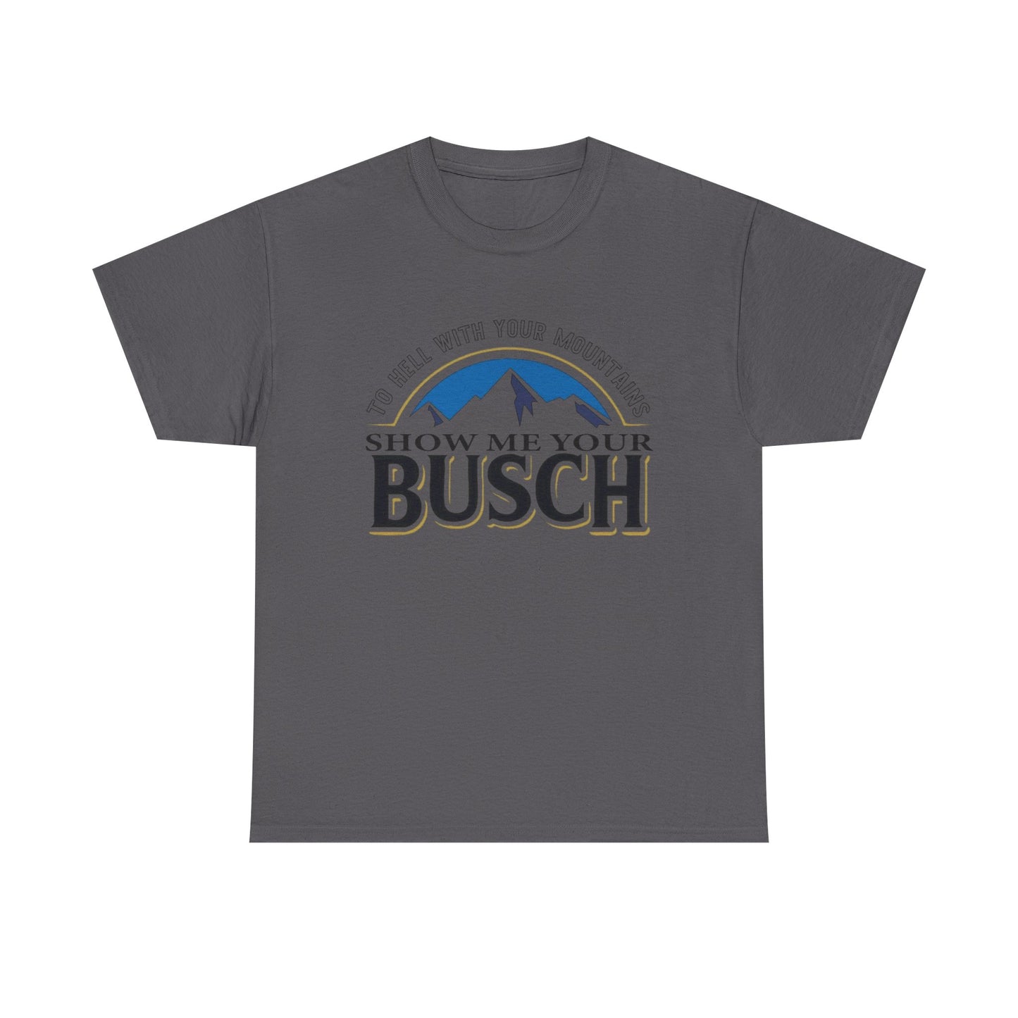 Show Me Your Busch Beer Funny Graphic T Shirt NEW ADULT Tee