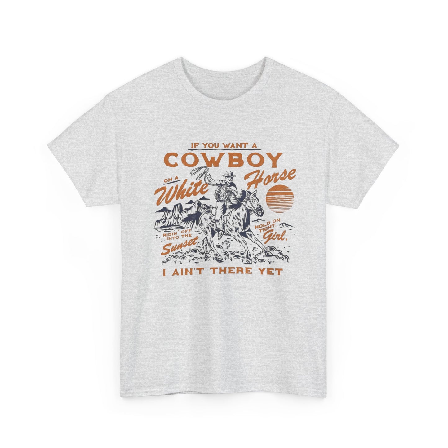 If You Want A Cowboy On A White Horse Graphic T Shirt Unisex Heavy Cotton Tee