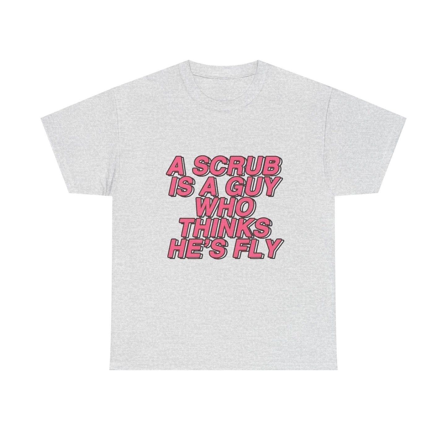A Scrub Is A Guy Who Thinks Hes Fly TLC Graphic T Shirt NEW Unisex Heavy Cotton