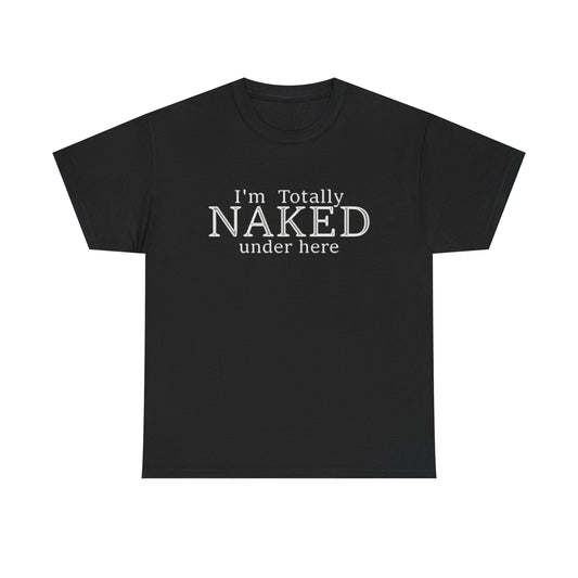 I'm Naked Under Here Funny Graphic T Shirt Unisex Heavy Cotton Tee