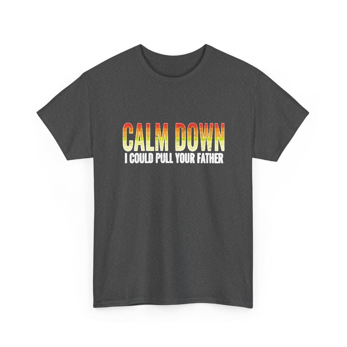 Calm Down I Could Pull Your Father T Shirt BRAND NEW Apparel Unisex Heavy Cotton
