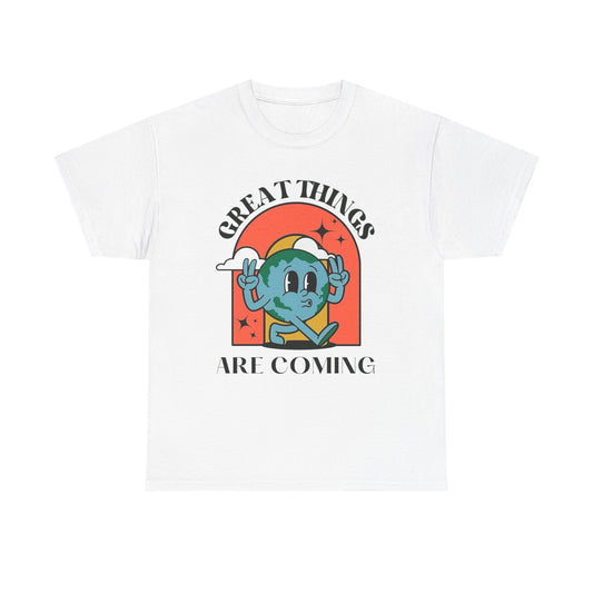 Great Things Are Coming Graphic T Shirt NEW ADULT Unisex Heavy Cotton Tee