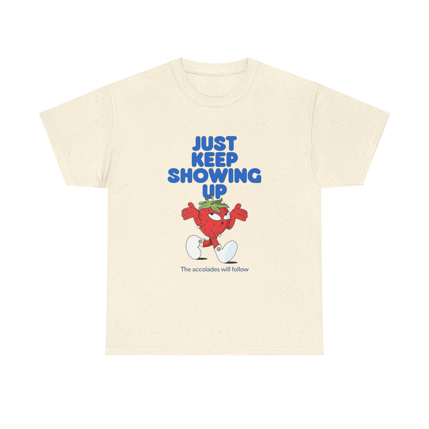 Just Keep Showing Up Graphic T Shirt Unisex Heavy Cotton Tee