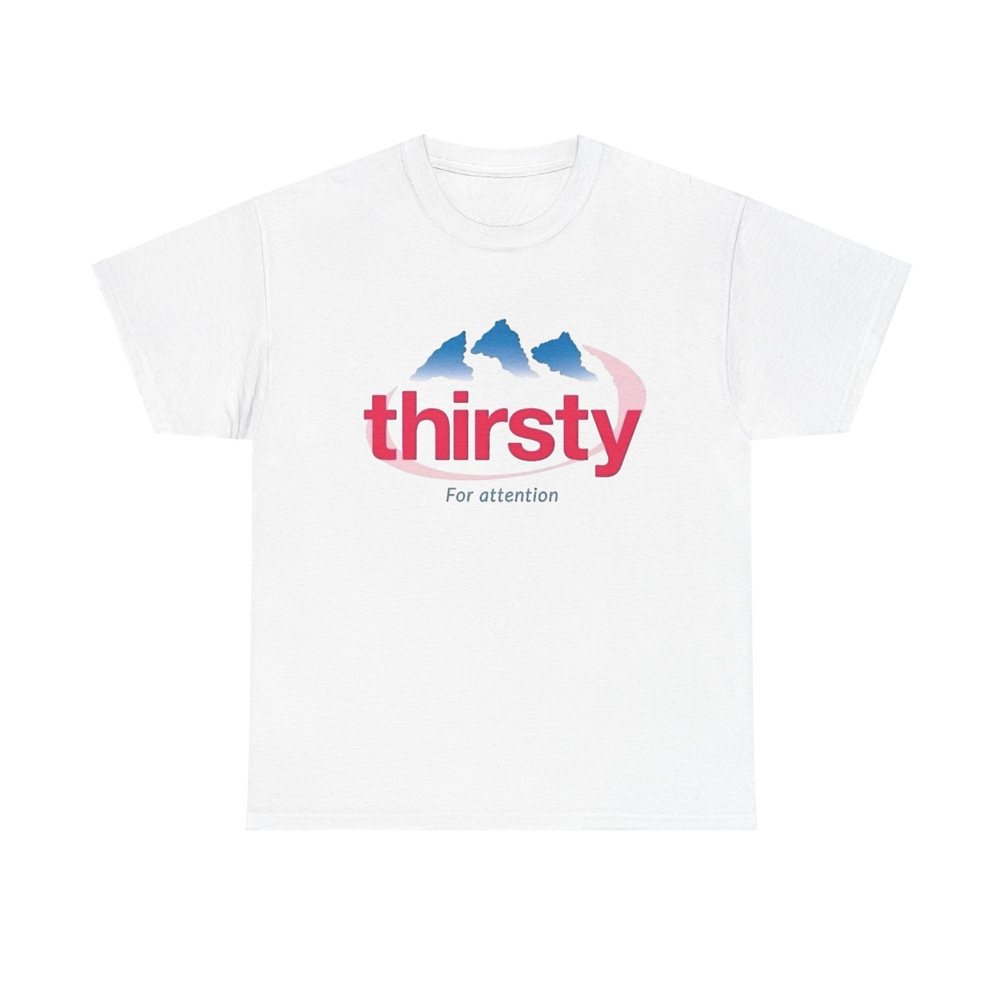 Thirsty For Attention Funny Graphic T Shirt NEW Adult Regular Sizing Tee
