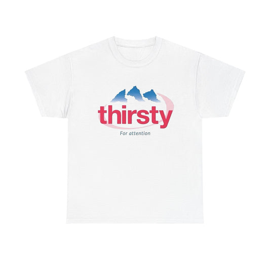 Thirsty For Attention Funny Graphic T Shirt NEW Adult Regular Sizing Tee