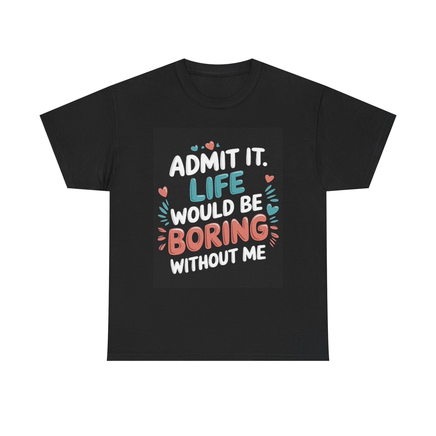 Life Would Be Boring Without Me Graphic T Shirt Funny Unisex Heavy Cotton Tee