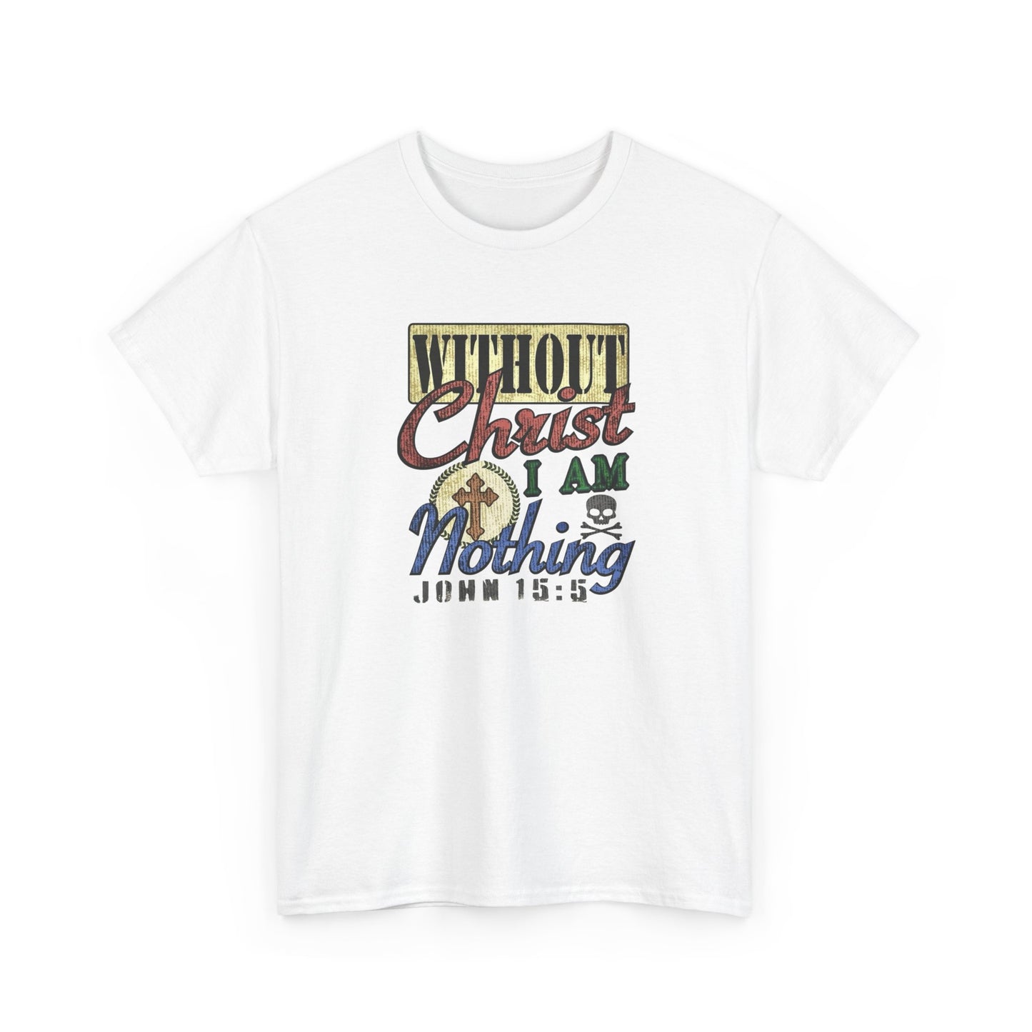 Without Christ I Am Nothing Graphic T Shirt NEW GIFT Unisex Heavy Cotton Tee