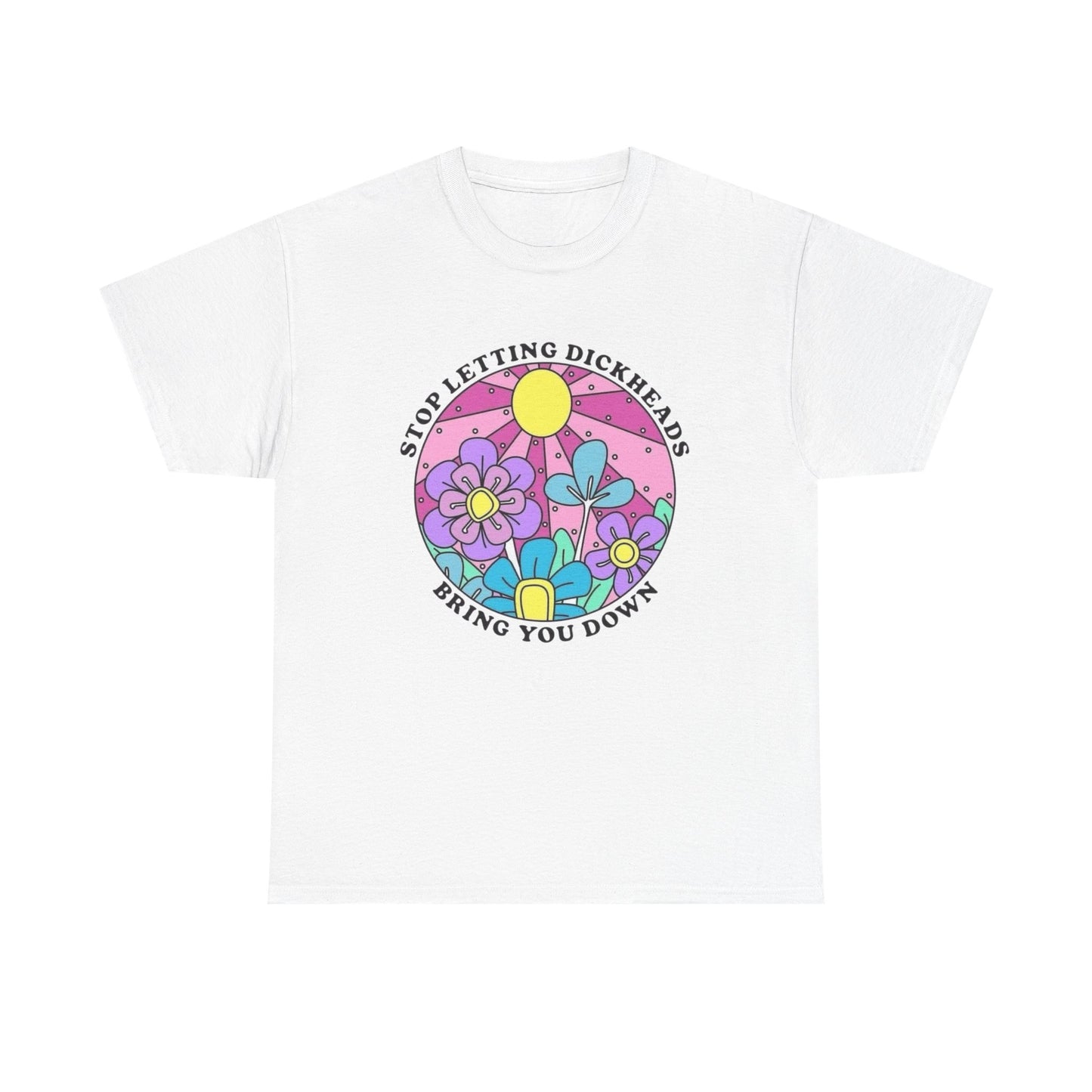 Don't Let Dickheads Bring You Down Graphic T Shirt NEW Adult Unisex Heavy Cotton