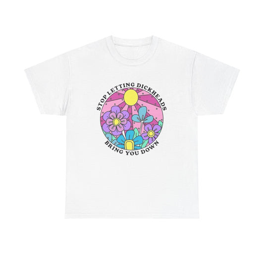 Don't Let Dickheads Bring You Down Graphic T Shirt NEW Adult Unisex Heavy Cotton