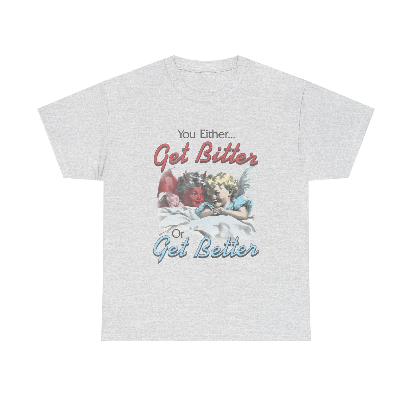 Get Bitter Or Get Better Funny Graphic T-Shirt Unisex Heavy Cotton Tee