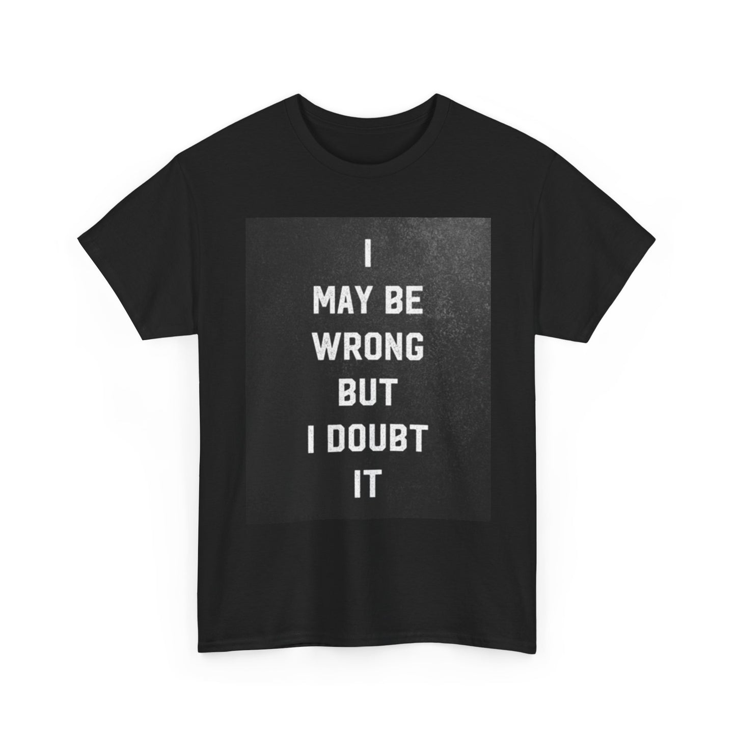 I May Be Wrong But I Doubt It Graphic T Shirt Hilarious Unisex Heavy Cotton Tee