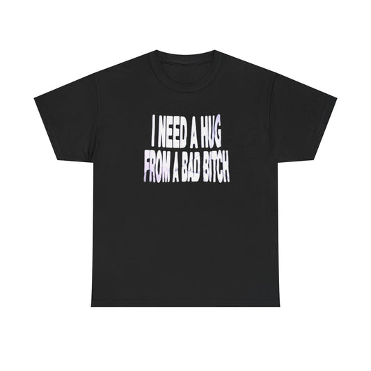 I Need A Hug From A Bad Bitch Funny Graphic T-Shirt Comfy Cotton Tee Brand NEW