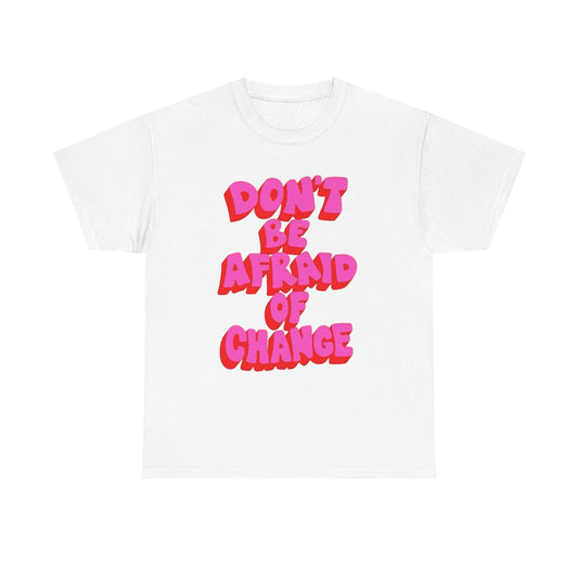 Don't Be Afraid Of Change Graphic T Shirt NEW Unisex Heavy Cotton Tee