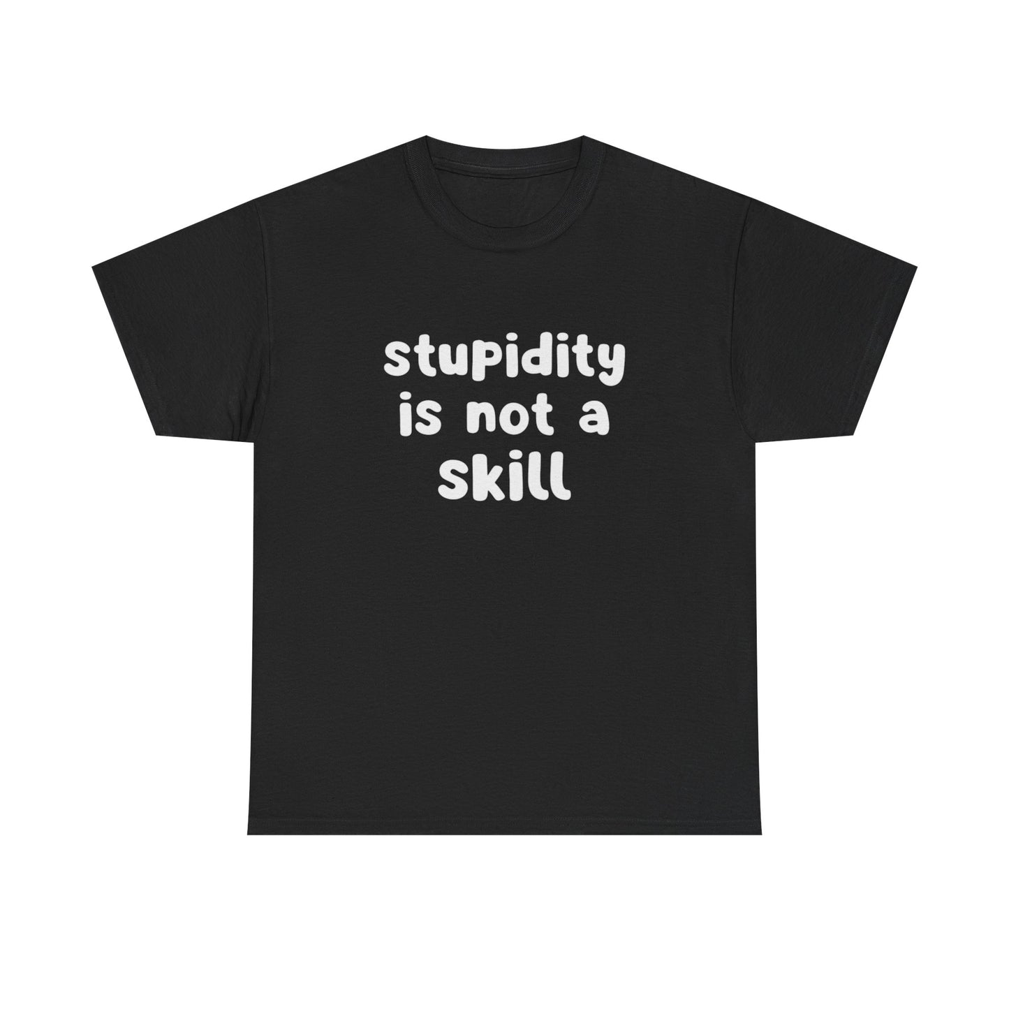 Stupidity Is Not A Skill Funny Graphic T Shirt Unisex Heavy Cotton Tee