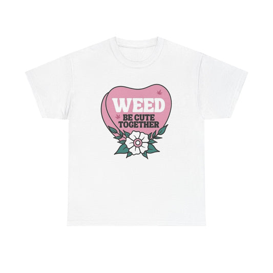 Weed Be Cute Together Funny Graphic T Shirt NEW Unisex Heavy Cotton Tee