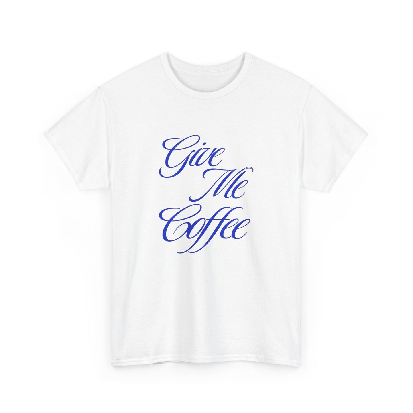 Give Me Coffee Graphic T Shirt ADULT Unisex Heavy Cotton Tee