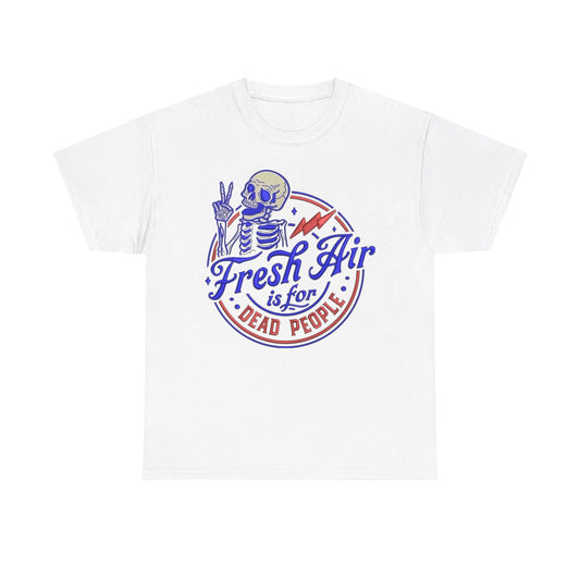 Fresh Air Is For Dead People Graphic T Shirt NEW Unisex Heavy Cotton Tee
