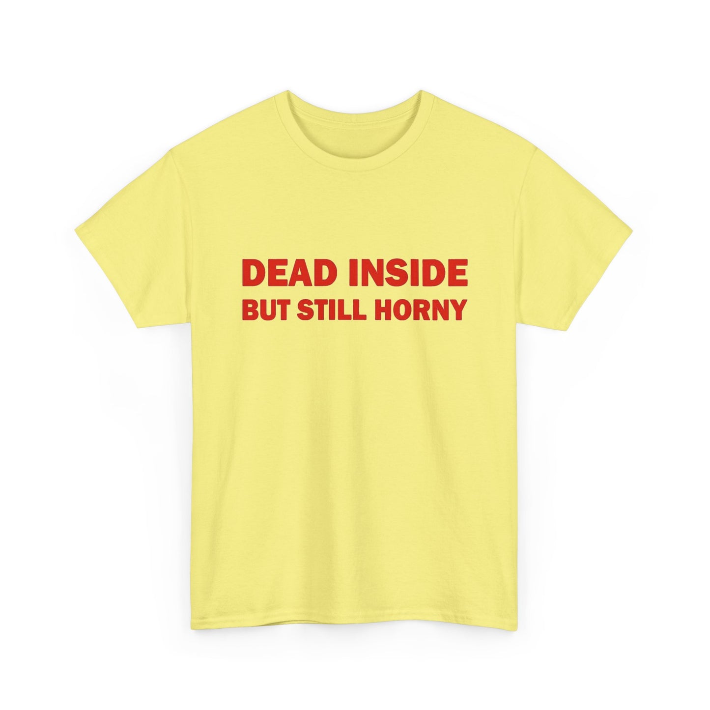 Dead Inside But Still Horny Funny Graphic T Shirt Regular Men's Heavy Cotton Tee