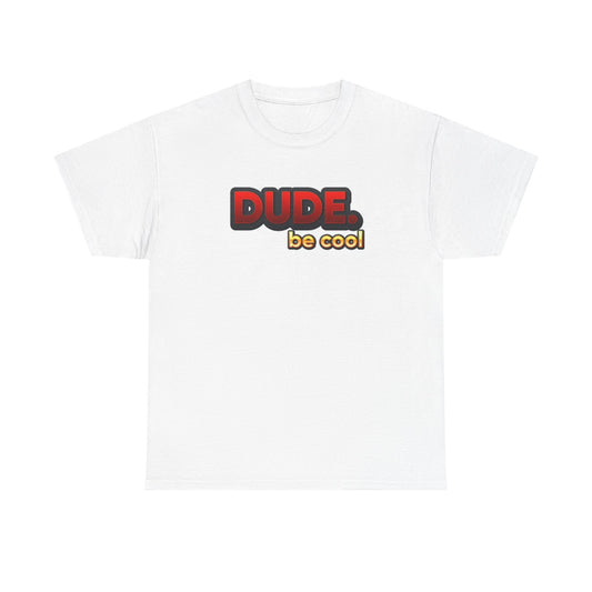 Dude Be Cool Funny T Shirt BRAND NEW Apparel Unisex Graphic Tee USA