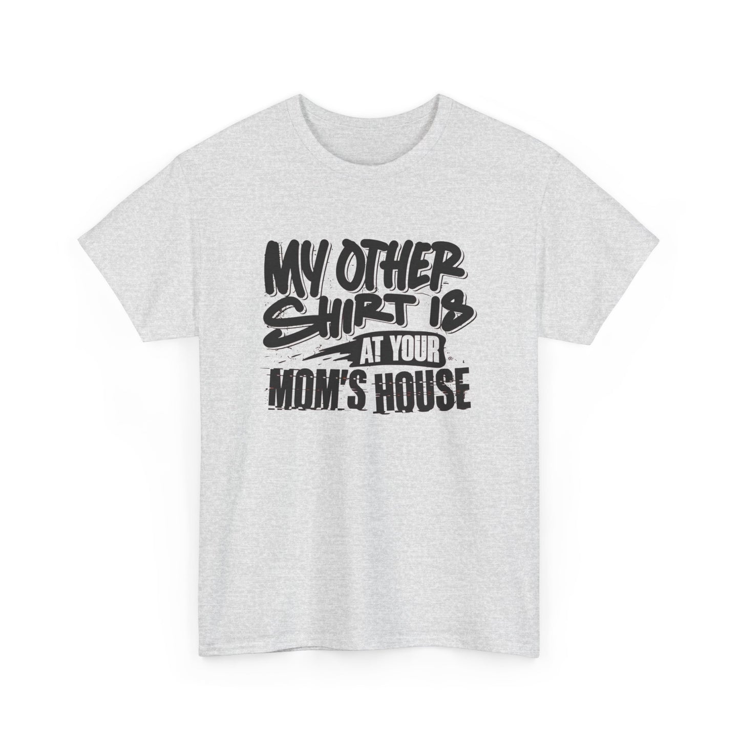 My Other Shirt Is At Your Moms House Funny Graphic T Shirt Unisex Heavy Cotton