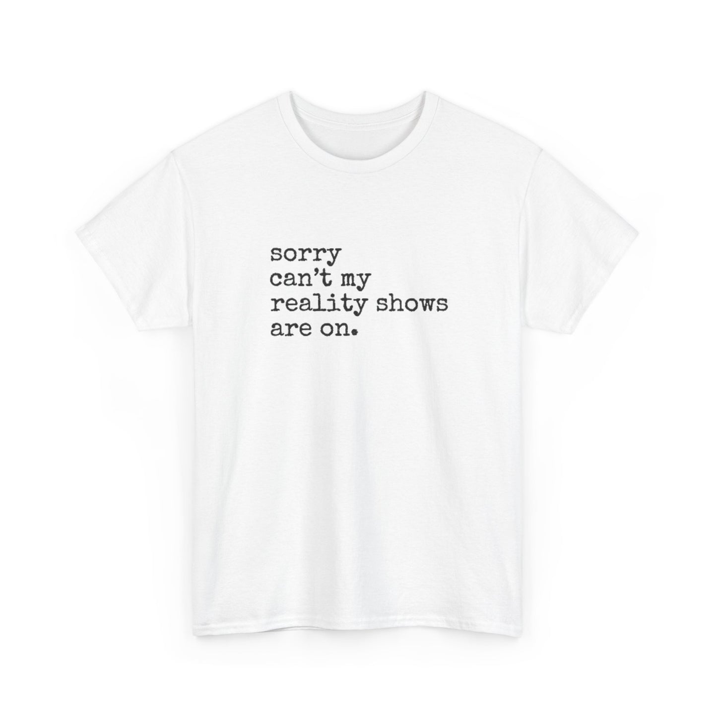 Sorry Can't My Reality Shows Are On Shirt Funny Graphic Unisex Heavy Cotton Tee