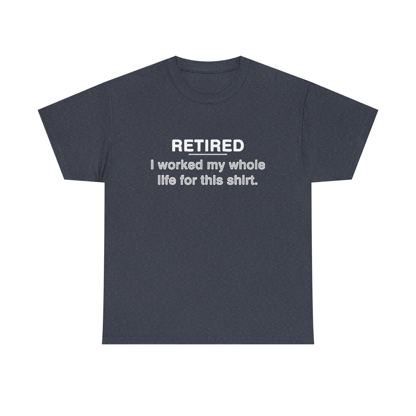 Retired Funny Graphic T Shirt Worked My Whole Life Humor Unisex Heavy Cotton Tee