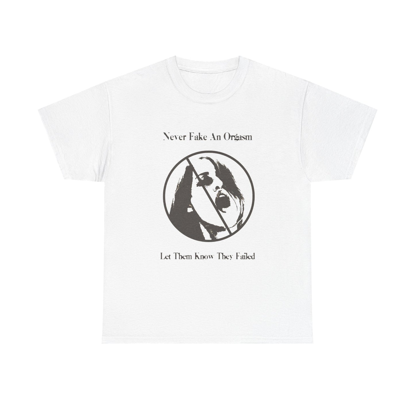 Never Fake An Orgasm Funny Graphic T Shirt ADULT NEW Heavy Cotton Tee