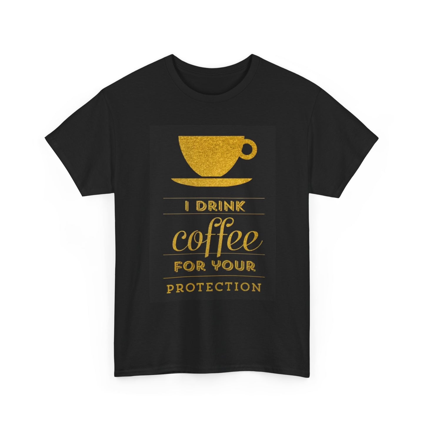 I Drink Coffee For your Protection Funny T SHIRT Unisex Heavy Cotton Tee