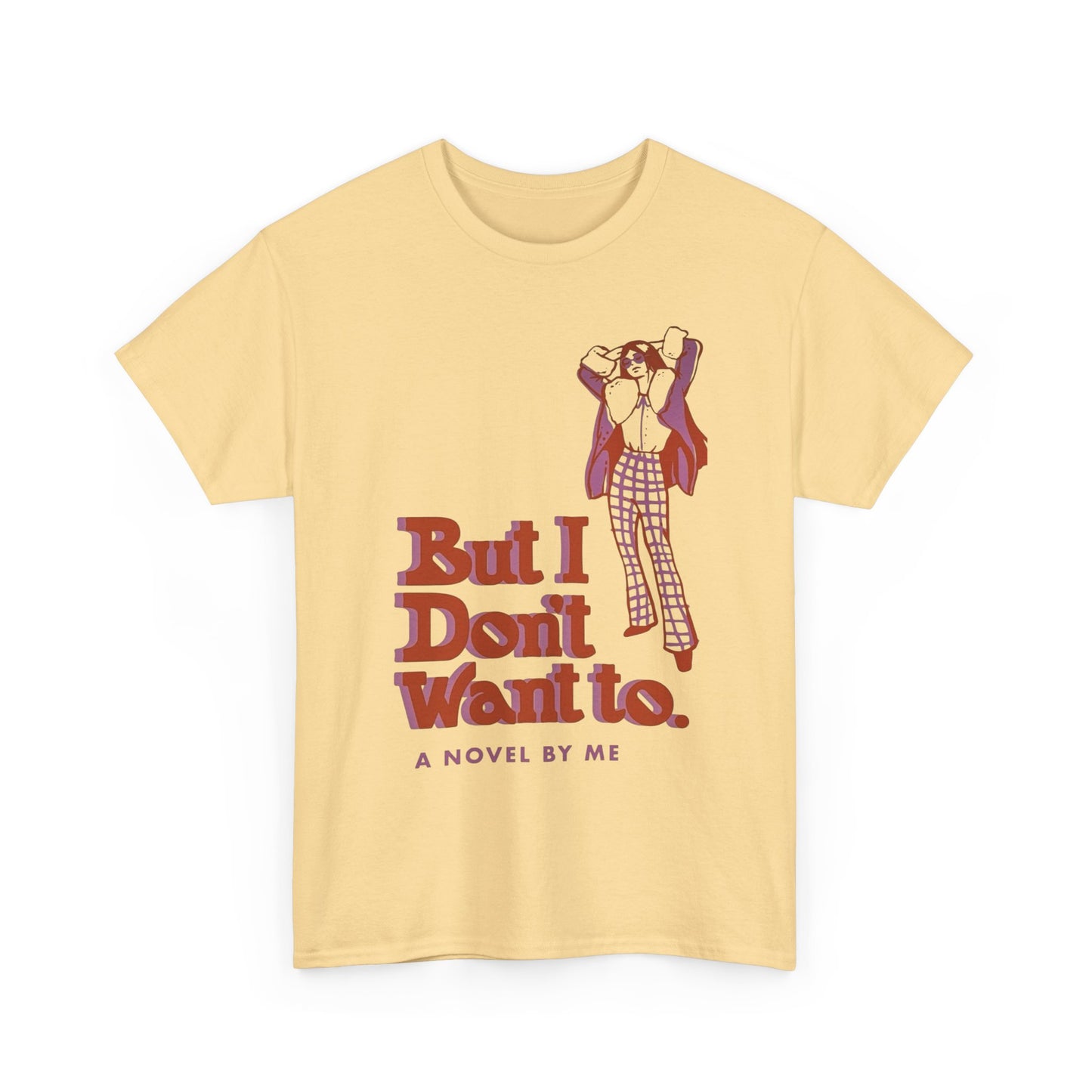 But I Don't Want To Funny Graphic T-Shirt Unisex Heavy Cotton Tee Gift NEW