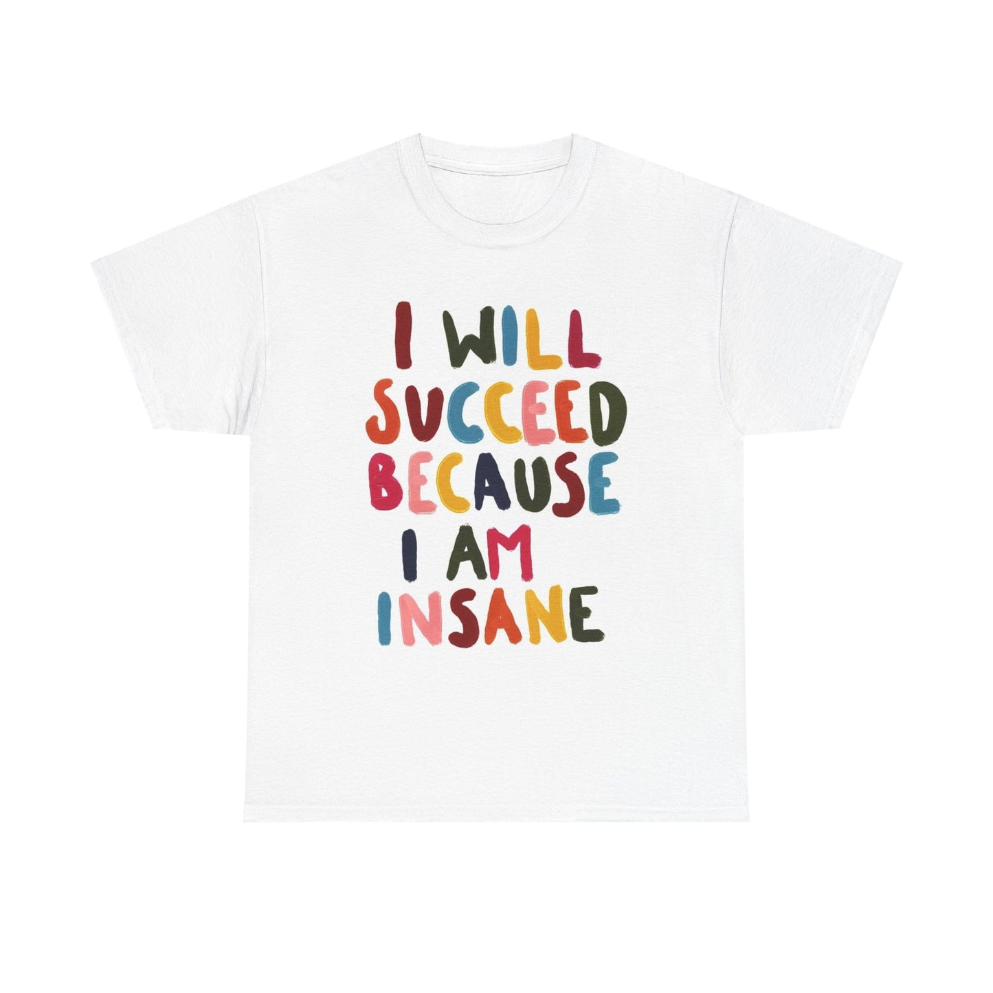 I Will Succeed Because I Am Insane Graphic T Shirt ADULT NEW Heavy Cotton Tee