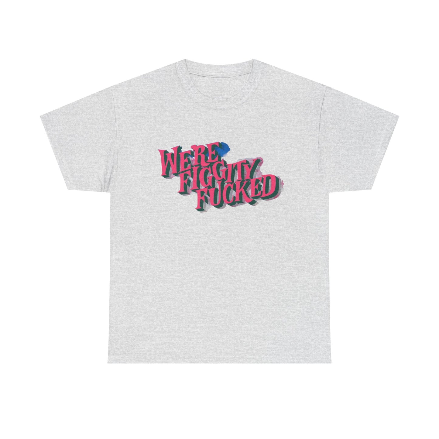 Were Screwed Funny Graphic T-Shirt Unisex Heavy Cotton Tee Gift