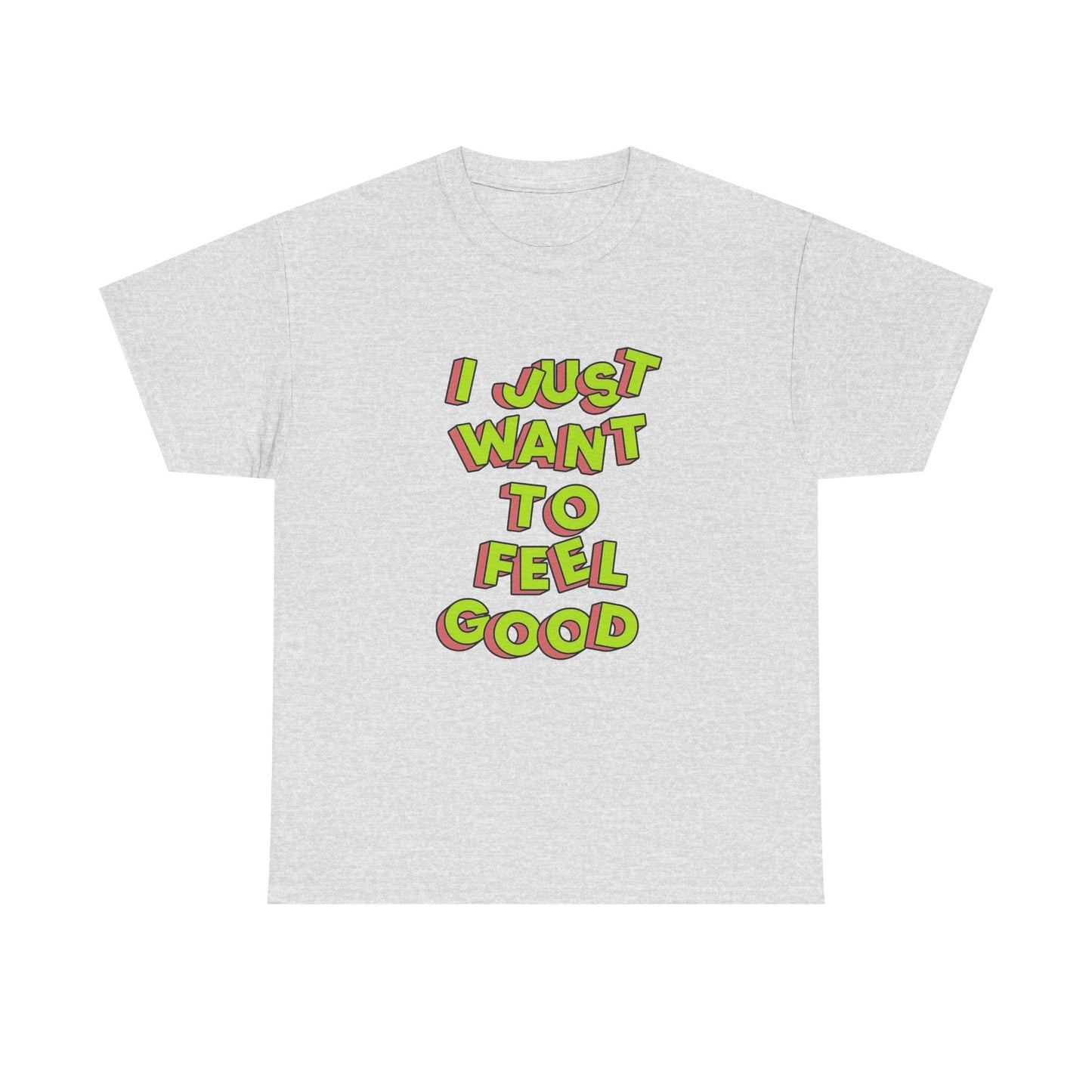 I Just Want To Feel Good Graphic T Shirt NEW Unisex Heavy Cotton Tee