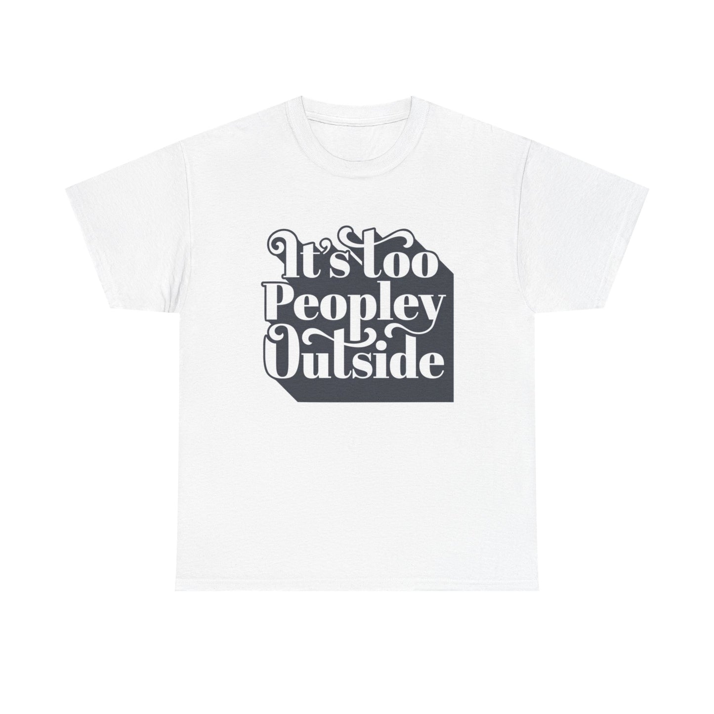 Its Too Peopley Outside Graphic T Shirt Funny Unisex Heavy Cotton Tee