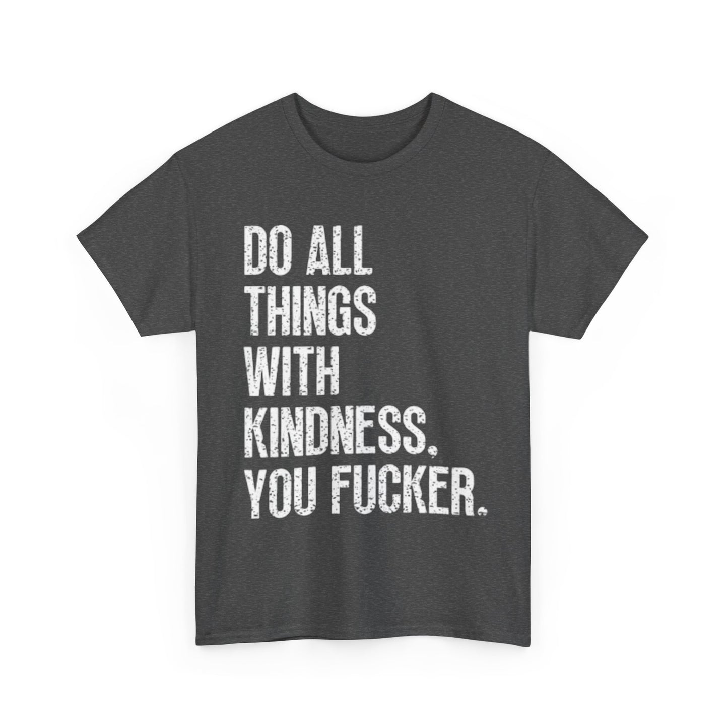 Do All Things With Kindness Shirt Funny Jokes Comedy Gift Unisex Heavy Cotton