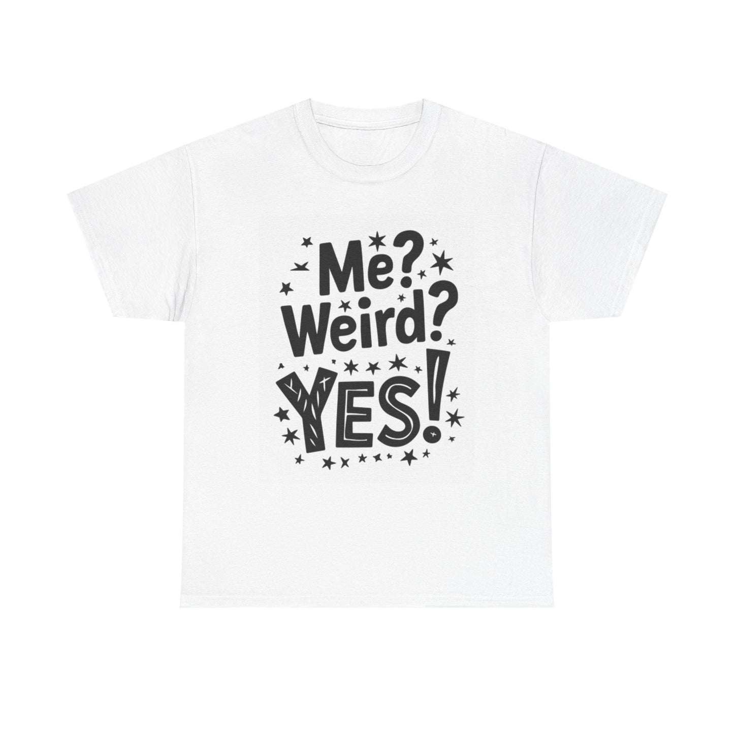 Me? Weird? Yes! T Shirt Unisex Heavy Cotton Tee