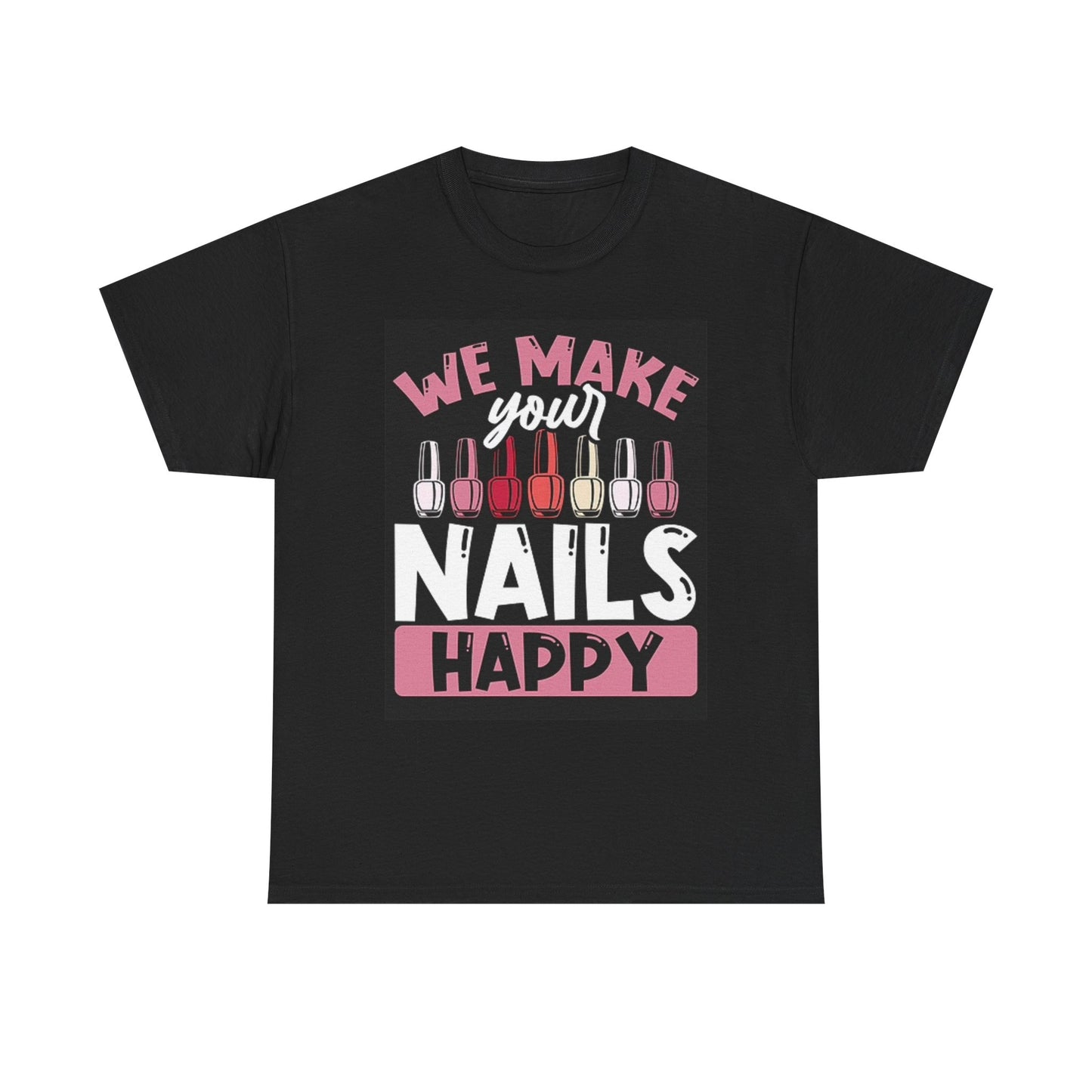 We Make Your Nails Happy T Shirt Nail Tech Unisex Heavy Cotton Tee