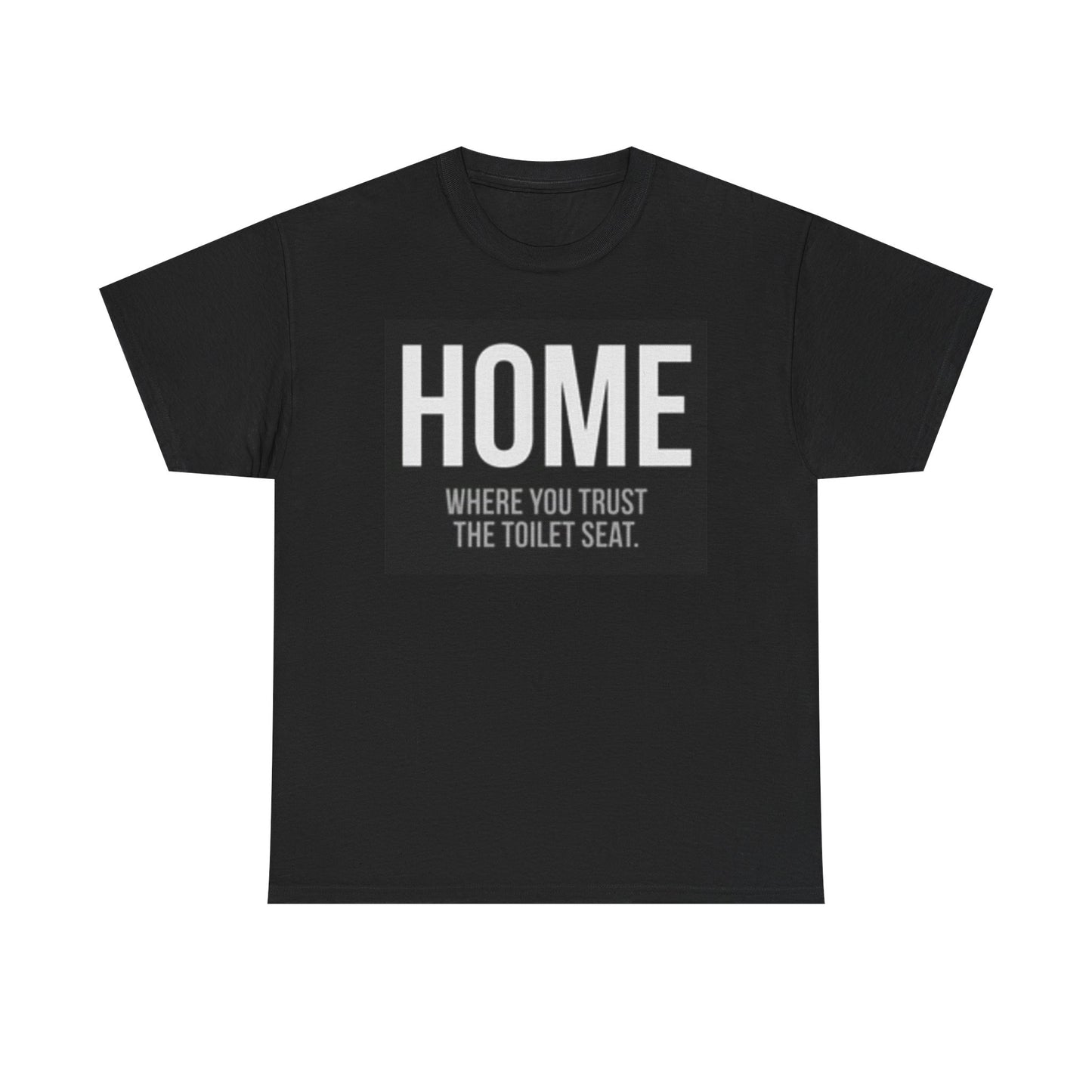 Home Where you Trust The Toilet Funny Shirt Graphic Unisex Heavy Cotton Tee