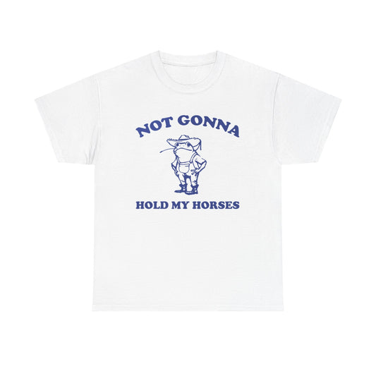 Not Gonna Hold My Horses Graphic T Shirt Women's BRAND NEW  Cotton Tee