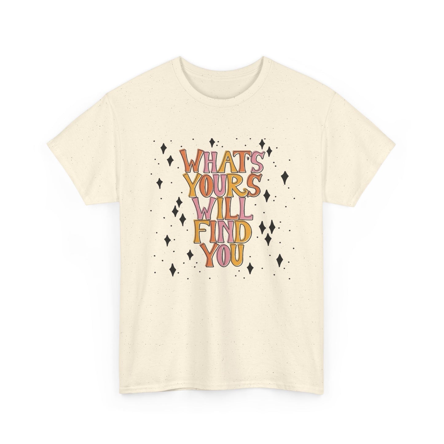 Whats Yours Will Find You Graphic T Shirt NEW Unisex Heavy Cotton Tee