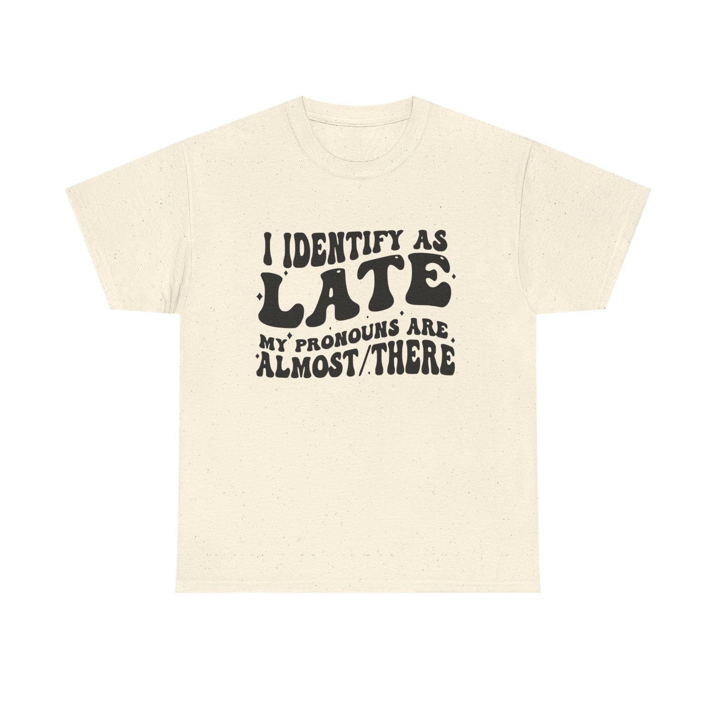 I Identify As Late Funny Graphic T Shirt Unisex Heavy Cotton Tee
