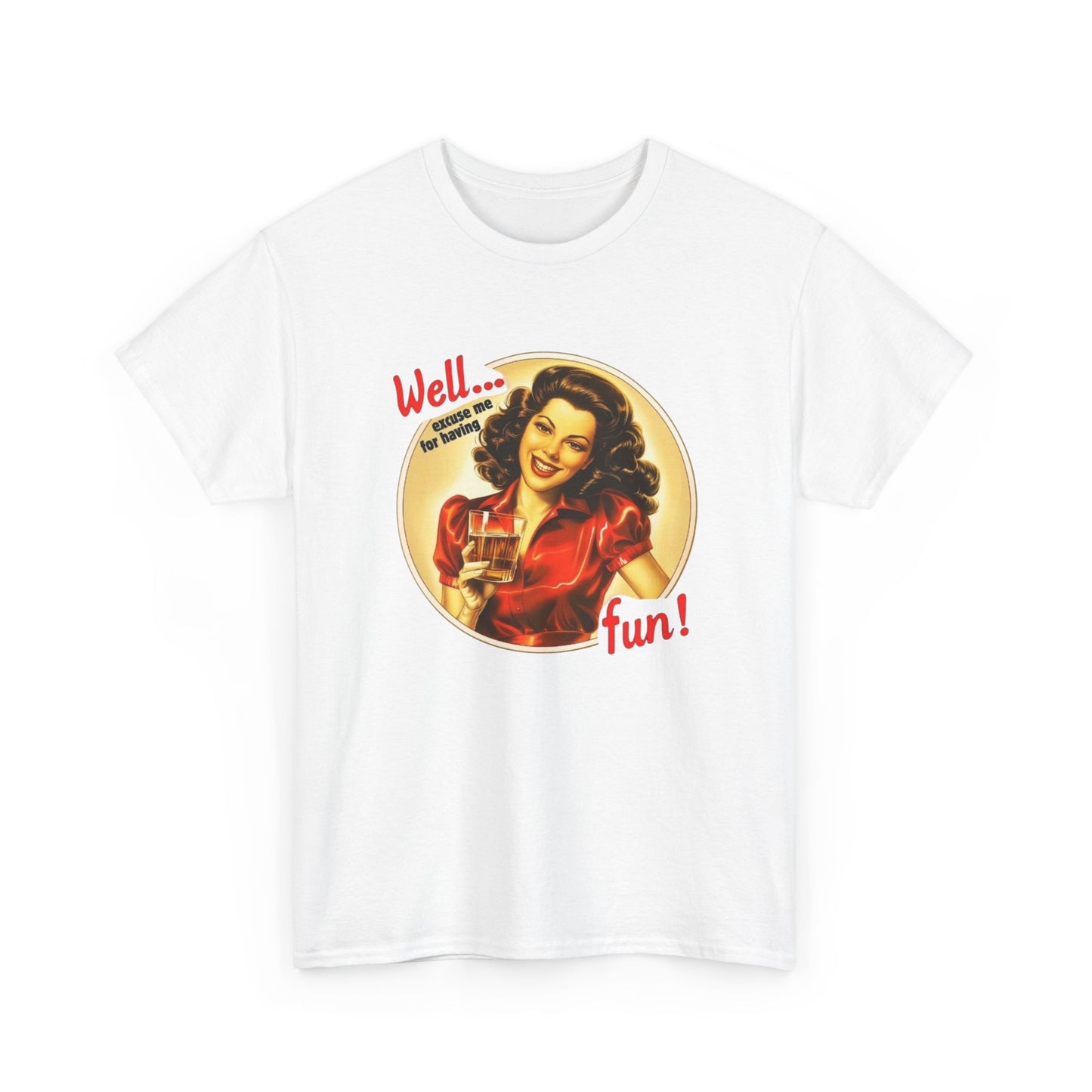 Well Excuse Me For Having Fun Graphic T Shirt NEW Unisex Heavy Cotton Tee