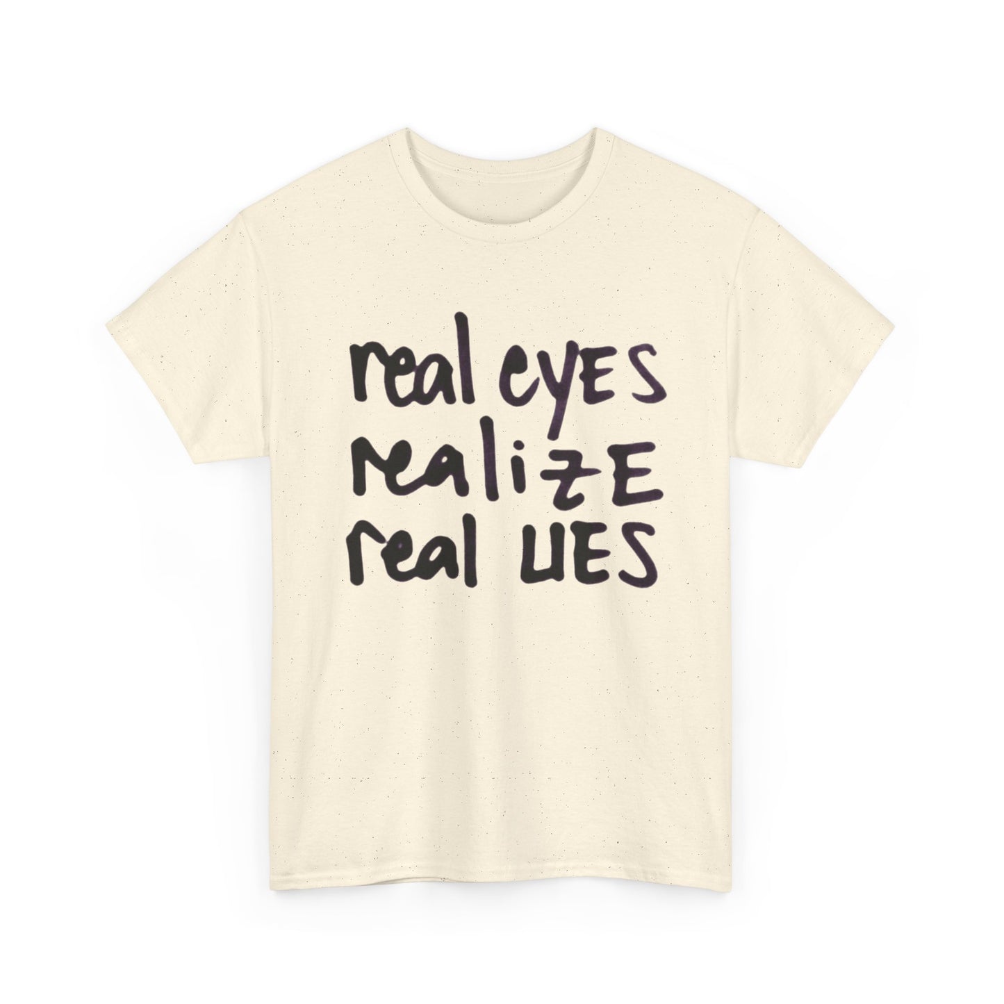 Real Eyes Realize Real Lies Graphic T-Shirt Unisex Heavy Cotton Tee NEW GIFT