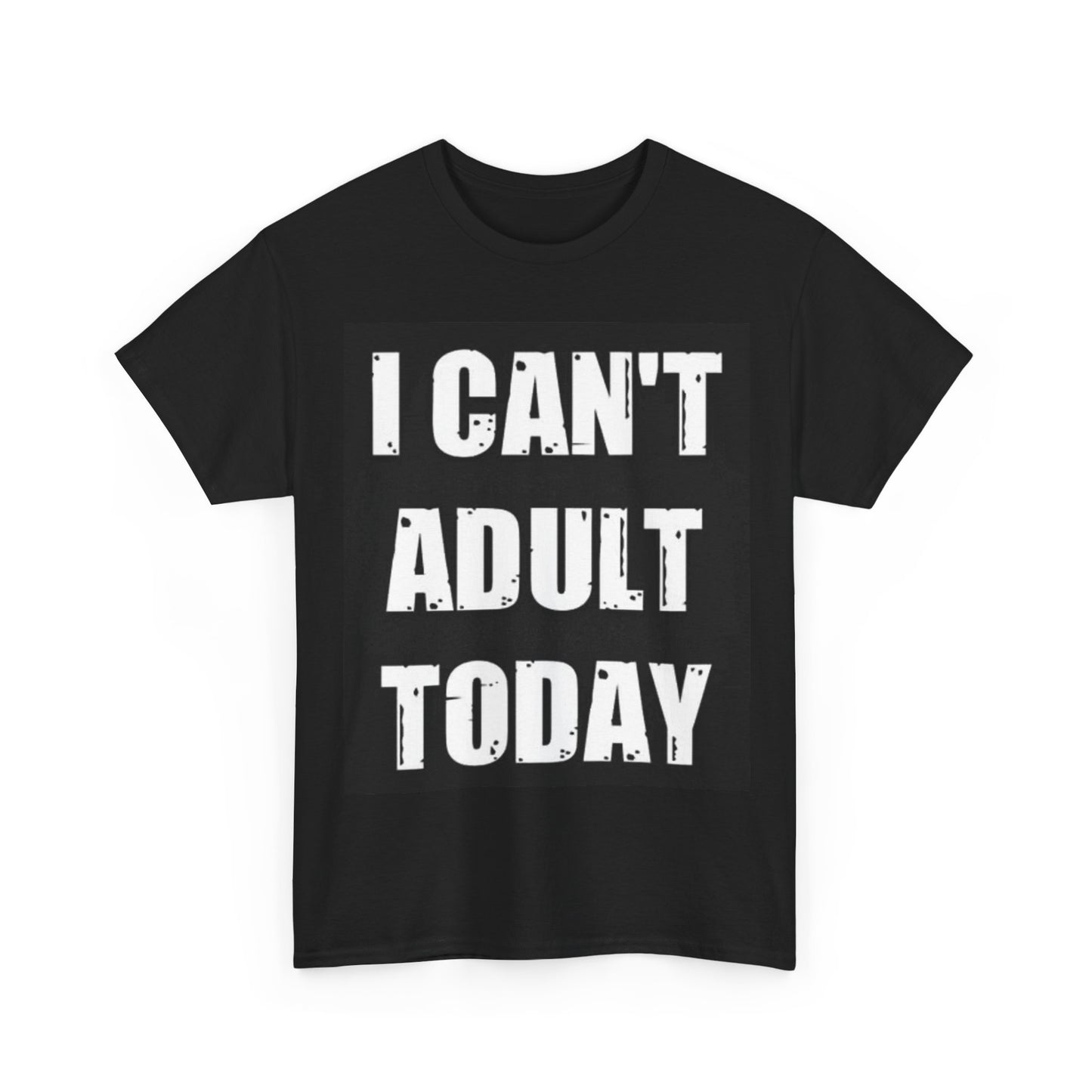 I Cant Adult Today Funny Shirt Graphic Gift Unisex Heavy Cotton Tee