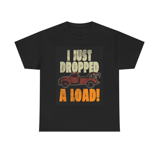 I Just Dropped A Load Tow Truck Shirt Funny Tow Mater Unisex Heavy Cotton Tee