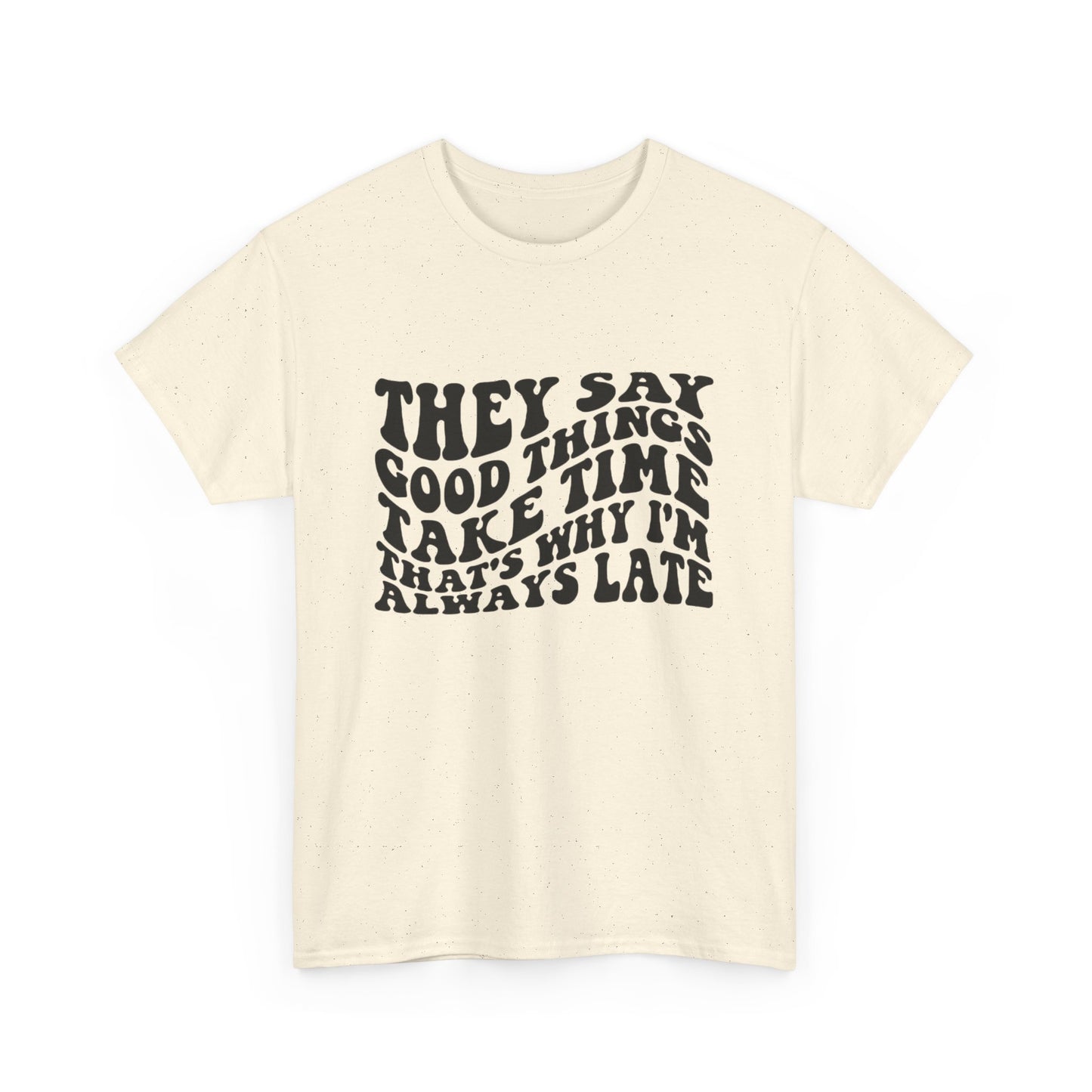 Good Things Take Time Funny Graphic T Shirt Unisex Heavy Cotton Tee