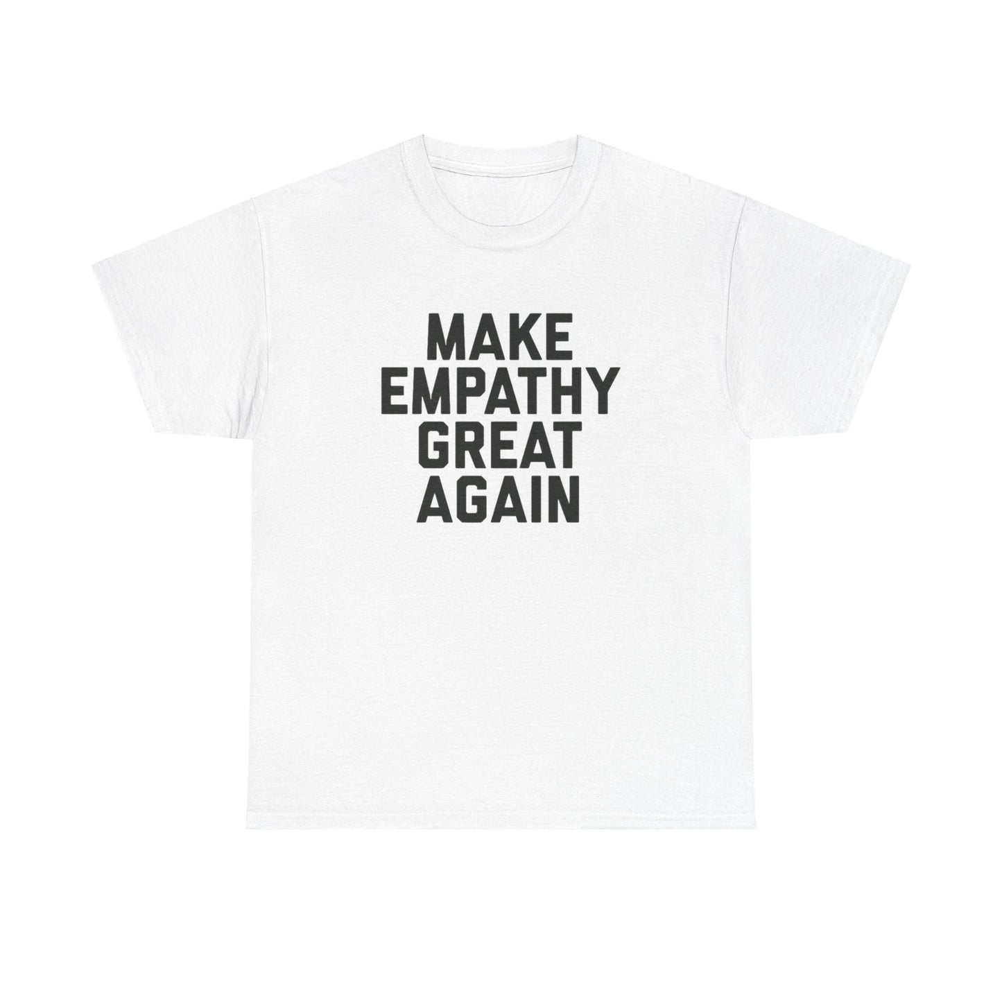 Make Empathy Great Again Graphic T Shirt Heavy Cotton Tee NEW Gift