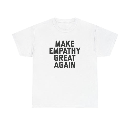 Make Empathy Great Again Graphic T Shirt Heavy Cotton Tee NEW Gift