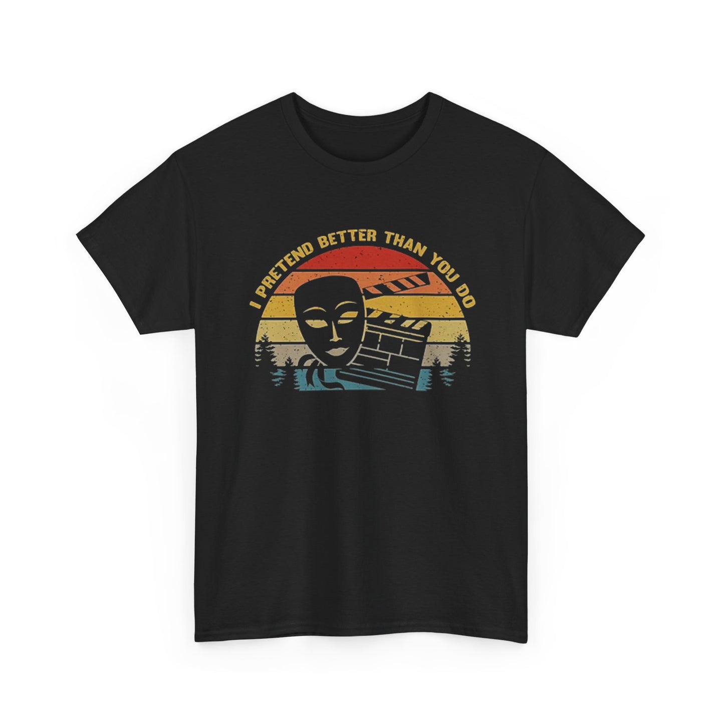 I Pretend Better Than You Graphic T Shirt Theater Class Unisex Heavy Cotton Tee