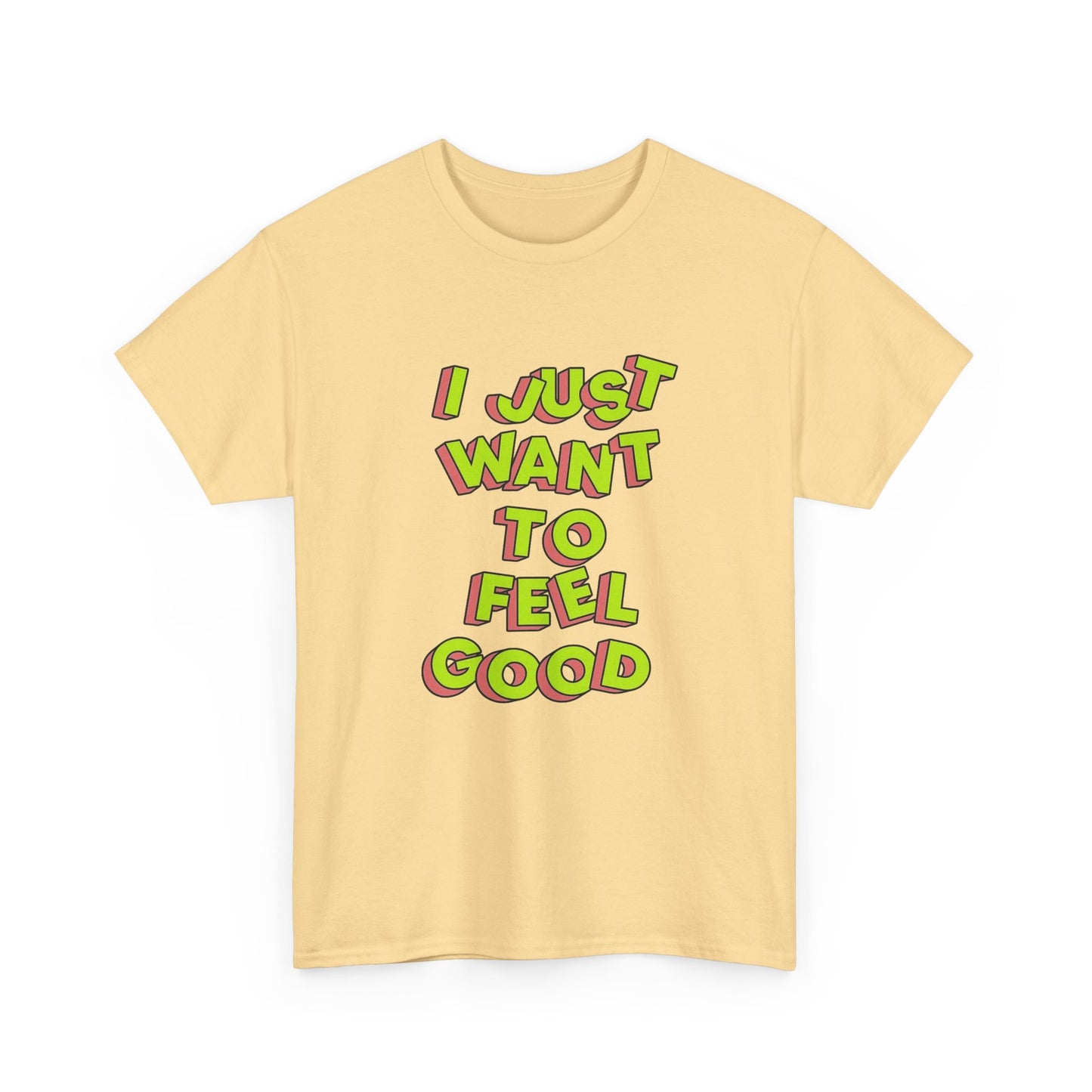 I Just Want To Feel Good Graphic T Shirt NEW Unisex Heavy Cotton Tee