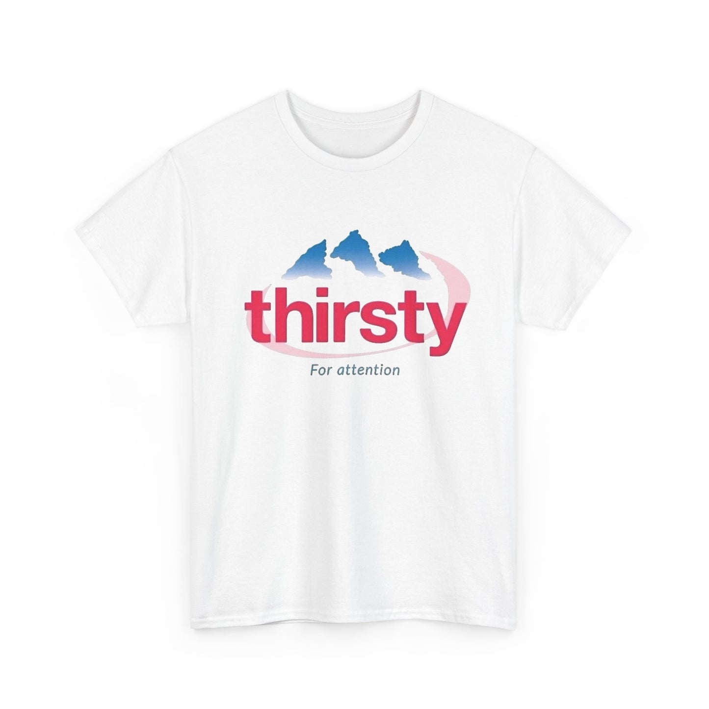 Thirsty For Attention Funny Graphic T Shirt NEW Adult Regular Sizing Tee